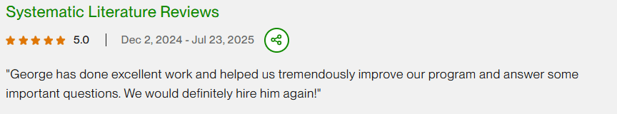 Upwork · Systematic Literature Reviews: George has done excellent work and helped us tremendously improve our program and answer some important questions. We would definitely hire him again!